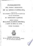 Fundamento del vigor y elegancia de la lengua Castellana espuesto en el propio y vario uso de sus particulos