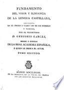 Fundamento del vigor y elegancia de la lengua Castellana espuesto en el propio y vario uso de sus particulos