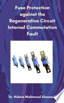 Fuse Protection against the Regenerative Circuit Internal Commutation Fault