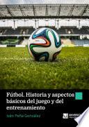 Fútbol. Historia y aspectos básicos del juego y del entrenamiento