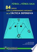 Fútbol y fútbol sala: 84 juegos para el entrenamiento integardo de la táctica defensiva