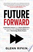 Future Forward: Leadership Lessons from Patrick McGovern, the Visionary Who Circled the Globe and Built a Technology Media Empire