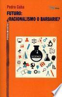 Futuro: ¿Racionalismo o barbarie?