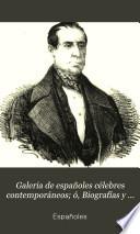 Galeria de españoles célebres contemporáneos; ó, Biografías y retratos de todos los personages distinguidos ... en las ciencias, en la política [&c.] publ por N. P. Diaz y F. de Cardenas