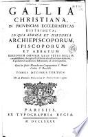 Gallia christiana, in provincias ecclesiasticas distributa; Qua series et historia archiepiscoporum, episcoporum et abbatum Franciae vicinarumque ditionum, ab origine ecclesiarum ad nostra tempora deducitur, & probatur ex authenticis instrumentis ad calcem appositis. Opera & studio Domni Dionysii Sammarthani,... Tomus primus [- tomus decimus-tertius]