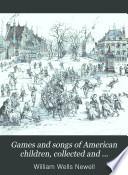 Games and songs of American children, collected and compared by W.W. Newell