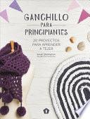 Ganchillo para principiantes : 20 proyectos para aprender a tejer