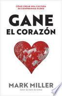 Gane El Corazón: Cómo Crear Una Cultura de Compromiso Pleno