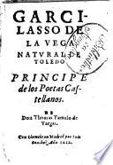 Garcilasso de la Vega natural de Toledo principe de los poetas Castellanos de Don Thomas Tamaio de Vargas