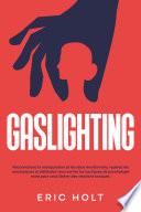Gaslighting: Reconnaissez la manipulation et les abus émotionnels, repérez les narcissiques et défendez-vous contre les tactiques de psychologie noire pour vous libérer des relations toxiques.