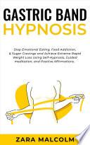 Gastric Band Hypnosis: Stop Emotional Eating, Food Addiction, & Sugar Cravings and Achieve Extreme Rapid Weight Loss Using Self-Hypnosis, Guided Meditation, and Positive Affirmations.