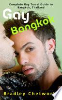 Gay Bangkok: Complete Gay Travel Guide to Bangkok, Thailand