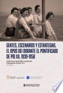 Gentes, escenarios y estrategias. El Opus Dei durante el pontificado de Pío XII, 1939-1958