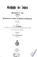 Geschichte der Juden von den ältesten Zeiten bis auf die Gegenwart: Geschichte der Juden von Maimuni's Tod (1205) bis zur Verbannung der Juden aus Spanien und Portugal. 1. Hälfte. 3. verb. Aufl