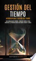 Gestión del tiempo: Autodisciplina y Gestión Del Tiempo (Time Management Español: Consejos Simples Para Aumentar La Productividad Con Menos Tiempo Y Estrés)