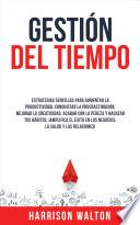 Gestión Del Tiempo: Estrategias sencillas para aumentar la productividad, conquistar la procrastinación, mejorar la creatividad, acabar con la pereza y hackear tus hábitos. ¡Amplifica el éxito en los negocios, la salud y las relaciones!