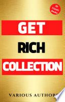 Get Rich Collection - 50 Classic Books on How to Attract Money and Success in your Life: Think and Grow Rich,The Game of Life and How to Play it, The Science of Getting Rich, Dollars Want Me...