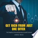 Get Rich From Just One Offer: The Simplicity-Focused Business Growth Formula
