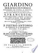 Giardino serafico istorico fecondo di fiori, e frutti di virtù, di zelo, e di santità nelli tre Ordini instituiti dal gran patriarca de poveri S. Francesco. Dove si vagheggia l'origine, il progresso, e lo stato di tutta la religione de minori con tutto ciò, che in essa avvenne di singolare, glorioso, e grande. Aperto in due tomi ... dal p. Pietro Antonio di Venezia ... Tomo primo [-secondo]