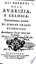 Gli effetti dell'avarizia, e gelosia. Trattenimento di Simone Grassi fiorentino Accademico fra gl' Infecondi di Roma