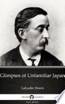 Glimpses of Unfamiliar Japan by Lafcadio Hearn - Delphi Classics (Illustrated)