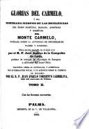 Glorias del Carmelo, ó sea esmerada sinopsis de las escelencias del órden ... del Monte Carmelo ... Obra escrita en latin ... traducida ahora al castellano, y aumentada ... por el R. P. Juan Ángelo Torrents