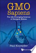 Gmo Sapiens: The Life-changing Science Of Designer Babies
