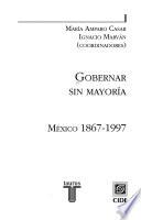Gobernar sin mayoría, México 1867-1997
