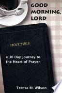 Good Morning, Lord: a 30 Day Journey to the Heart of Prayer