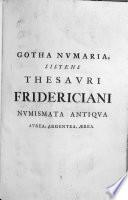 Gotha nummaria, sistens thesauri Fridericiani numismata antiqua Aurea, Argentea, Aerea, ea ratione descripta, Vt Generali eorum notitiae exempla singularia subiungantur
