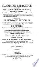 Grammaire espagnole, compos B ee par l'Acad B emie royale espagnole, traduite en fran P cais, enrichie de notes explicatives du texte ... augment B ee de remarques detach B ees sur la langue espagnole ... de trait B es de la