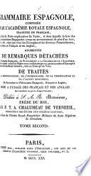 Grammaire Espagnole ... traduite en Français, enrichie de notes explicatives du texte ... augmentée de remarques detachées sur la langue espagnole ... de traités de la prononciation, etc. par F. T. A. Chalumeau de Verneuil