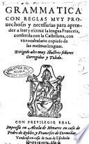 Grammatica con reglas muy prouechosas y necessarias para aprender a leer y escriuir la lengua francesa, conferida con la castellana, con vn vocabulario copioso de las mesmas lenguas. ... Impressa en Alcala de Henares en casa de Pedro de Robles, y Francisco de Cormellas