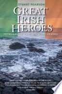 Great Irish Heroes - Fifty Irishmen and Women Who Shaped the World