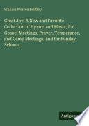 Great Joy! A New and Favorite Collection of Hymns and Music, for Gospel Meetings, Prayer, Temperance, and Camp Meetings, and for Sunday Schools