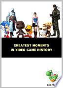 Greatest Moments in Video Game History