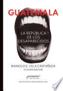 Guatemala, la república de los desaparecidos