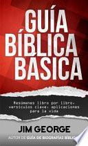 Guía Bíblica Básica: Resúmenes Libro Por Libro, Versículos Clave, Aplicaciones Para La Vida