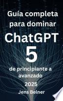 Guía completa para dominar ChatGPT 5, de principiante a avanzado