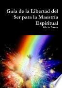 Guía de la Libertad del Ser para la Maestría Espiritual