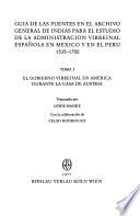 Guía de las fuentes en el Archivo General de Indias para el estudio de la administración virreinal española en México y en el Perú: El gobierno virreinal en America durante la casa de Austria
