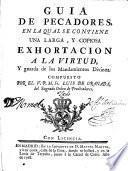 Guía de pecadores, en la qual se contiene una larga, y copiosa exhortación a la virtud, y guarda de los mandamientos divinos