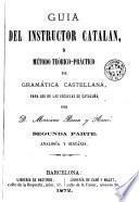 Guia del instructor catalan, ó, Método teórico-práctico de gramática castellana para uso de las escuelas de Cataluña