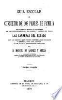 Guía escolar; ó, Consultor de los padres de familia; recopilación exacta y detallada de las condiciones para el ingreso y ascenso en todas las carreras del estado ...