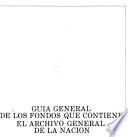 Guía general de los fondos que contiene el Archivo General de la Nación