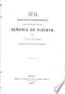 Guia histórico-descriptiva del viajero en el señorio de Vizcaya, por D. Juan E. Delmas...