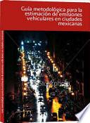 Guía metodológica para la estimación de emisiones vehiculares en ciudades mexicanas