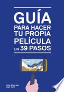 Guía para hacer tu propia película en 39 pasos