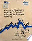 Guia Para la Formulacion y Evaluacion de Proyectos Agropecuarios, Acuicolas y Pesqueros