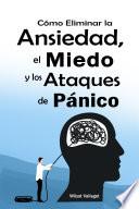Guía Practica de Cómo Eliminar la Ansiedad, el Miedo y los Ataques de Pánico
